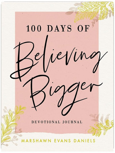 100 Days of Believing Bigger: A Devotional Journal - 100 Daily Devotions to Help You Discover Your True Identity in Christ (The Perfect Gift for Christian Women)