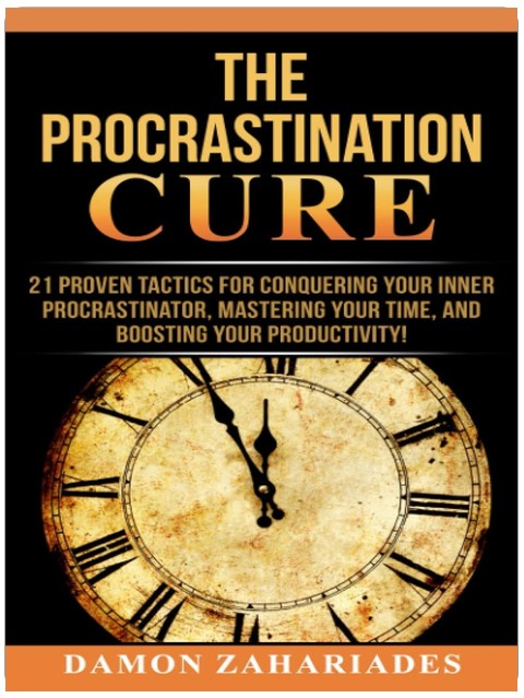 The Procrastination Cure: 21 Proven Tactics For Conquering Your Inner Procrastinator, Mastering Your Time, And Boosting Your Productivity!