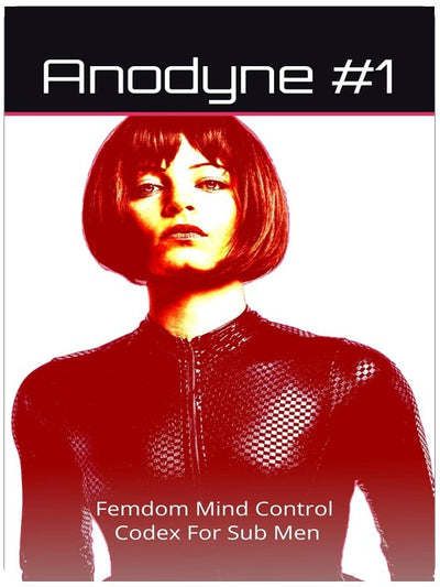 Anodyne #1: Femdom Mind Control Codex For Submissive Men