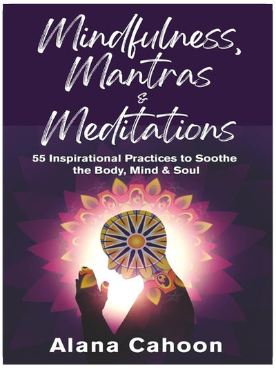 Mindfulness, Mantras & Meditations: 55 Inspirational Practices to Soothe the Body, Mind & Soul (Meditation Books for Beginners)