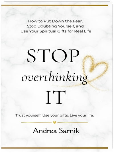 STOP OVERTHINKING IT: How to Put Down the Fear, Stop Doubting Yourself, and Use Your Spiritual Gifts for Real Life