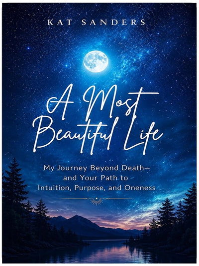 A Most Beautiful Life: My Journey Beyond Death—and Your Path to Intuition, Purpose, and Oneness