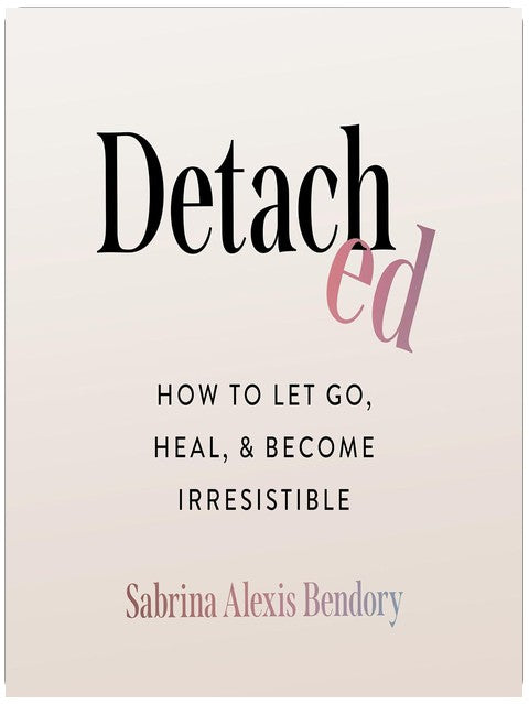 Detached: How to Let Go, Heal, and Become Irresistible