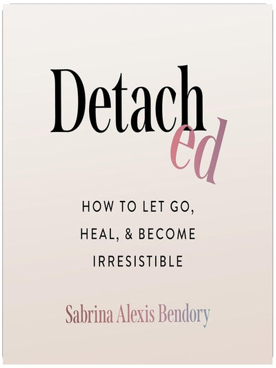 Detached: How to Let Go, Heal, and Become Irresistible