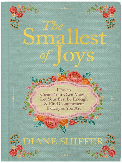 The Smallest of Joys: How to Create Your Own Magic, Let Your Best Be Enough & Find Contentment Exactly as You Are
