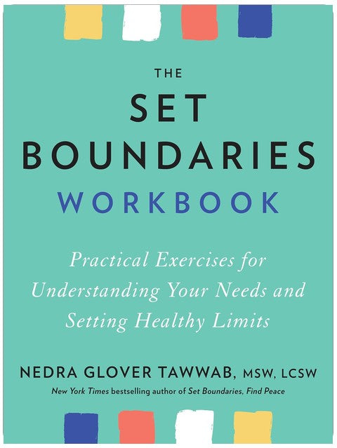 The Set Boundaries Workbook: Practical Exercises for Understanding Your Needs and Setting Healthy Limits
