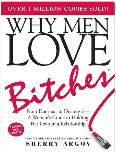 WHY MEN LOVE BITCHES: FROM DOORMAT TO DREAMGIRL--A WOMAN'S GUIDE TO HOLDING HER OWN IN A RELATIONSHIP