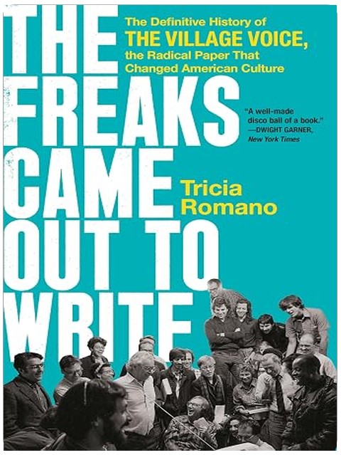 The Freaks Came Out to Write: The Definitive History of the Village Voice, the Radical Paper That Changed American Culture