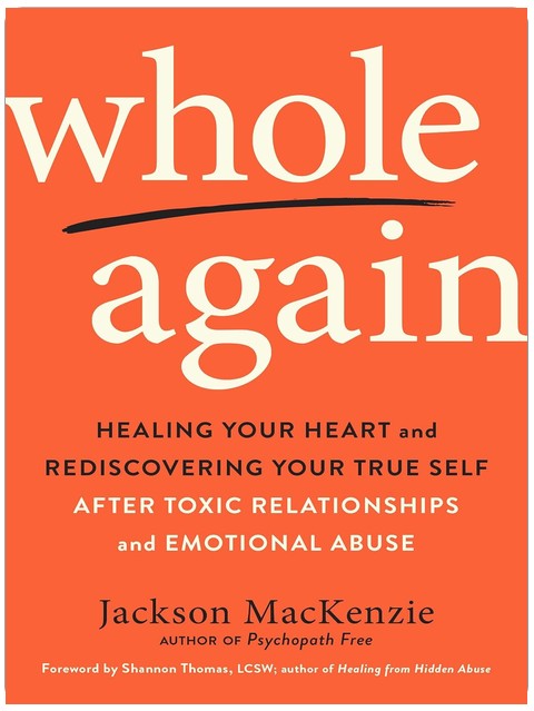 Whole Again: Healing Your Heart and Rediscovering Your True Self After Toxic Relationships and Emotional Abuse