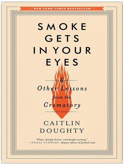 Smoke Gets in Your Eyes: And Other Lessons from the Crematory