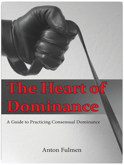 The Heart of Dominance: a guide to practicing consensual dominance