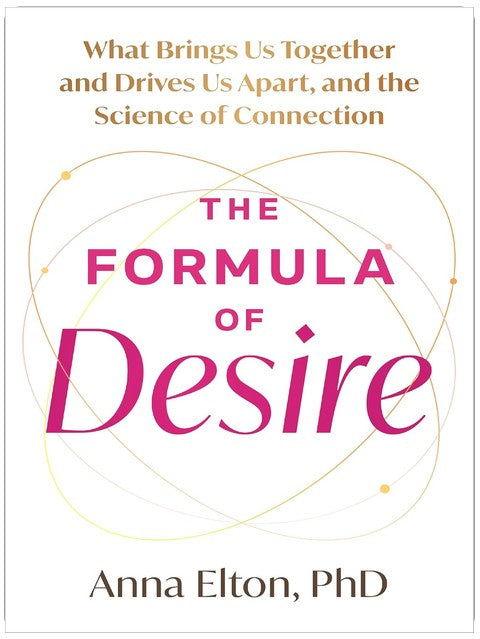 The Formula of Desire: What Brings Us Together and Drives Us Apart, and the Science of Connection