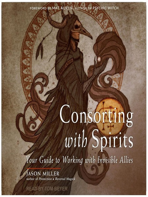 Consorting with Spirits: Your Guide to Working with Invisible Allies