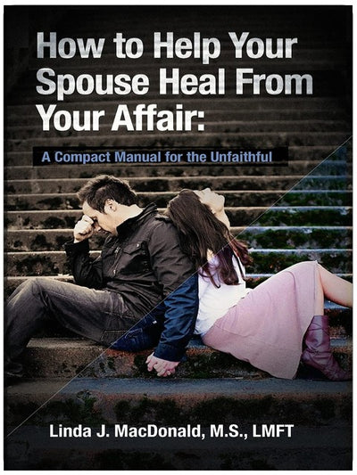 How to Help Your Spouse Heal From Your Affair: A Compact Manual for the Unfaithful