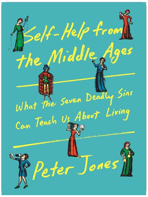 Self-Help from the Middle Ages: What the Seven Deadly Sins Can Teach Us About Living
