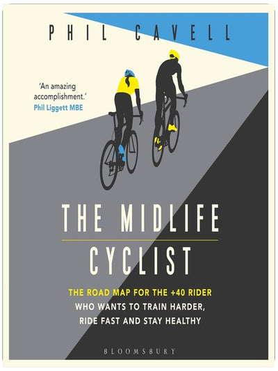 The Midlife Cyclist: The Road Map for the +40 Rider Who Wants to Train Hard, Ride Fast and Stay Healthy