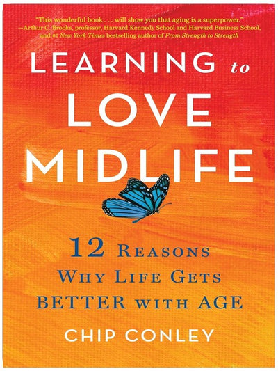 Learning to Love Midlife: 12 Reasons Why Life Gets Better with Age
