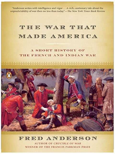 The War That Made America: A Short History of the French and Indian War
