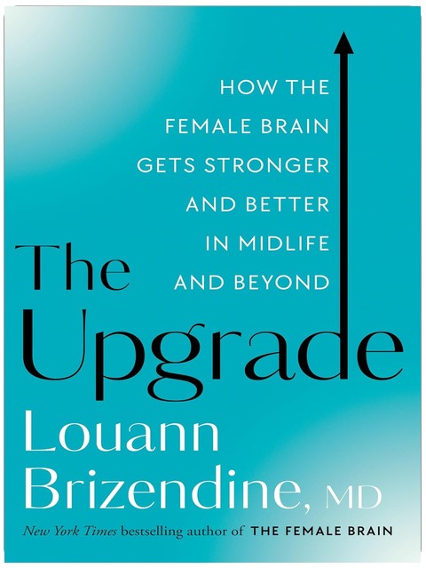 The Upgrade: How the Female Brain Gets Stronger and Better in Midlife and Beyond