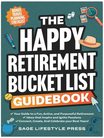 The Happy Retirement Bucket List Guidebook: Create the Life You Love, Stay Active and Engaged, Discover New Passions and Joys (Real Life Fun and Financial Retirement Series)