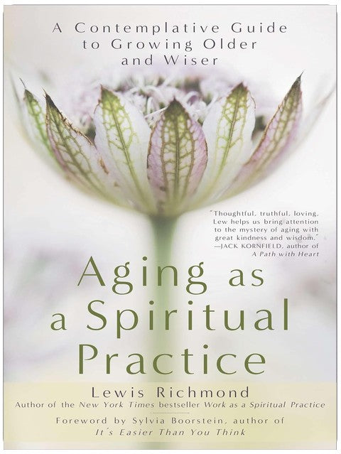 Aging as a Spiritual Practice: A Contemplative Guide to Growing Older and Wiser