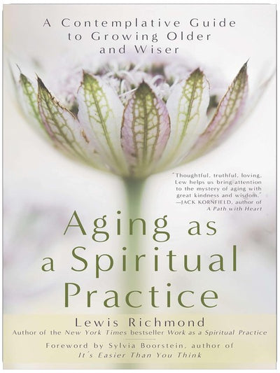 Aging as a Spiritual Practice: A Contemplative Guide to Growing Older and Wiser