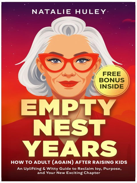 Empty Nest Years: How to Adult (Again) After Raising Kids: An Uplifting & Witty Guide to Reclaim Joy, Purpose, and Your New Exciting Chapter