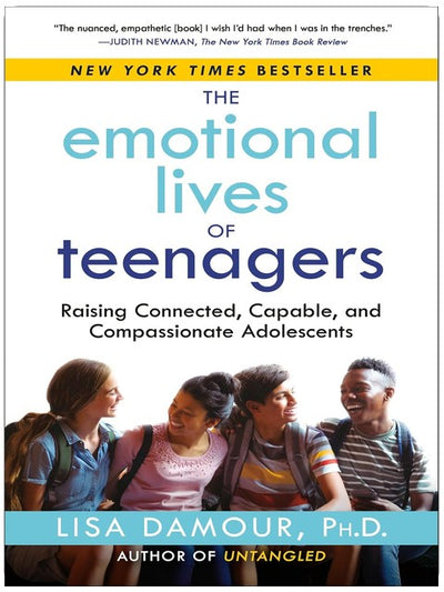 The Emotional Lives of Teenagers: Raising Connected, Capable, and Compassionate Adolescents