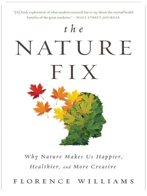 The Nature Fix: Why Nature Makes Us Happier, Healthier, and More Creative