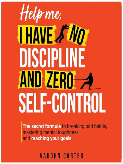 Help Me, I Have No Discipline and Zero Self-Control: The Secret Formula to Breaking Bad Habits, Mastering Mental Toughness, and Reaching Your Goals (The Help Me Series)