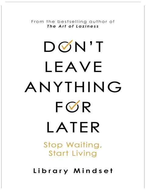 Don't Leave Anything for Later: Stop Waiting Start Living