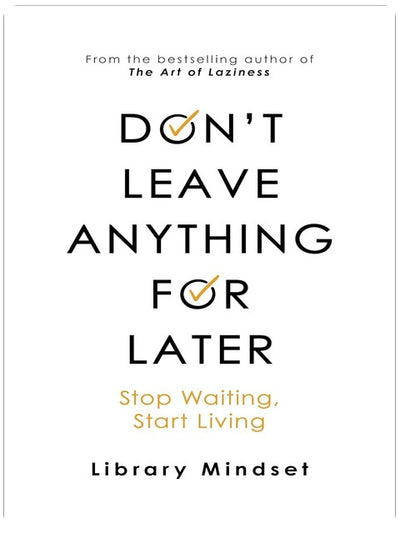 Don't Leave Anything for Later: Stop Waiting Start Living