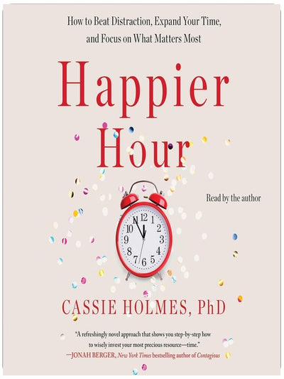 Happier Hour: How to Beat Distraction, Expand Your Time, and Focus on What Matters Most