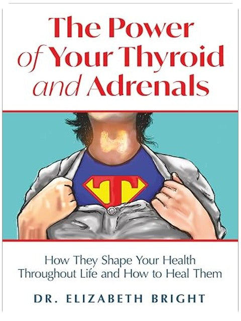 The Power of Your Thyroid and Adrenals: How They Shape Your Health Throughout Life and How to Heal Them