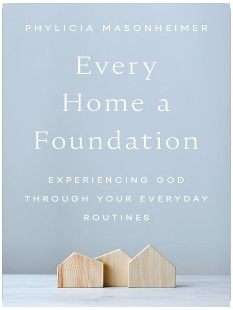 Every Home a Foundation: Experiencing God through Your Everyday Routines