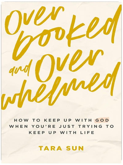 Overbooked and Overwhelmed: How to Keep Up with God When You’re Just Trying to Keep Up with Life