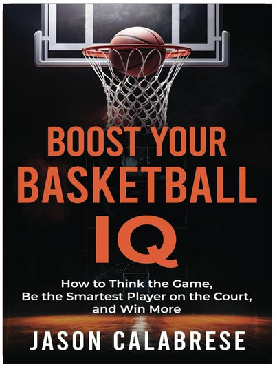 Boost Your Basketball IQ: How to Think the Game, Be the Smartest Player on the Court, and Win More (Basketball Training Skills & Strategies)