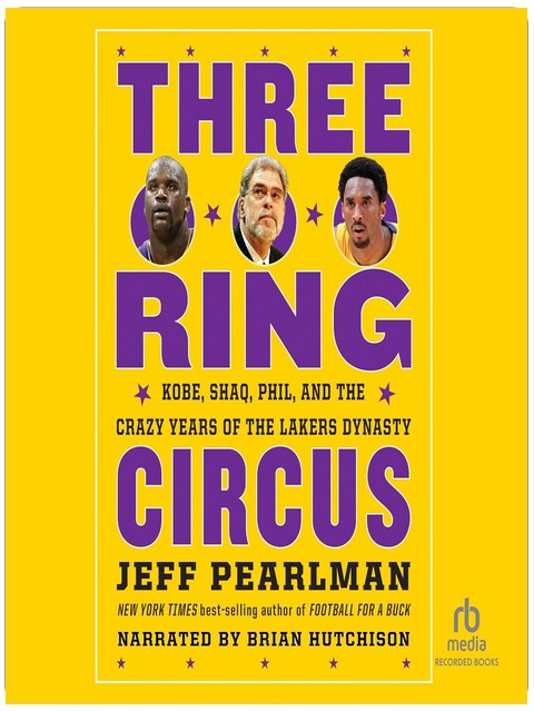 Three Ring Circus: Kobe, Shaq, Phil and the Crazy Years of the Lakers Dynasty