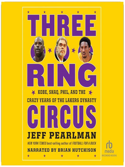Three Ring Circus: Kobe, Shaq, Phil and the Crazy Years of the Lakers Dynasty