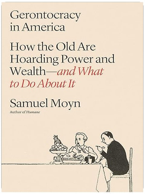 Gerontocracy in America: How the Old Are Hoarding Power and Wealth―and What to Do About It