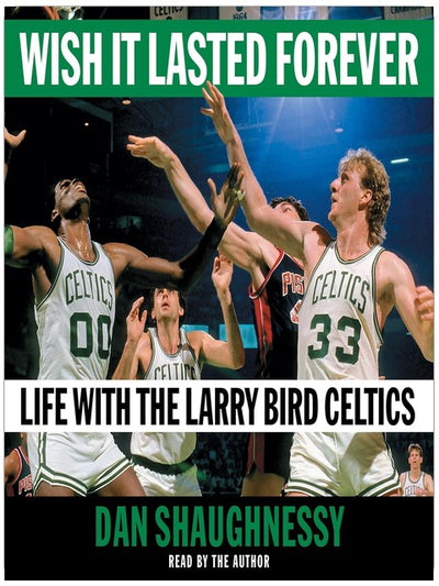 Wish It Lasted Forever: Life with the Larry Bird Celtics