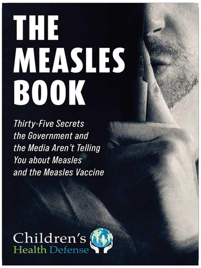 Measles Book: Thirty-Five Secrets the Government and the Media Aren’t Telling You about Measles and the Measles Vaccine (Children’s Health Defense)