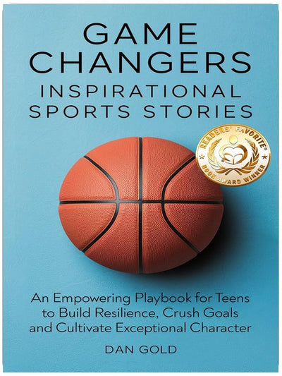 Game Changers: Inspirational Sports Stories: An Empowering Playbook for Teens to Build Resilience, Crush Goals and Cultivate Exceptional Character