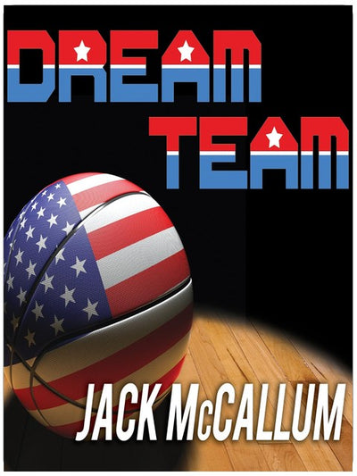 Dream Team: How Michael, Magic, Larry, Charles, and the Greatest Team of All Time Changed the Game of Basketball Forever