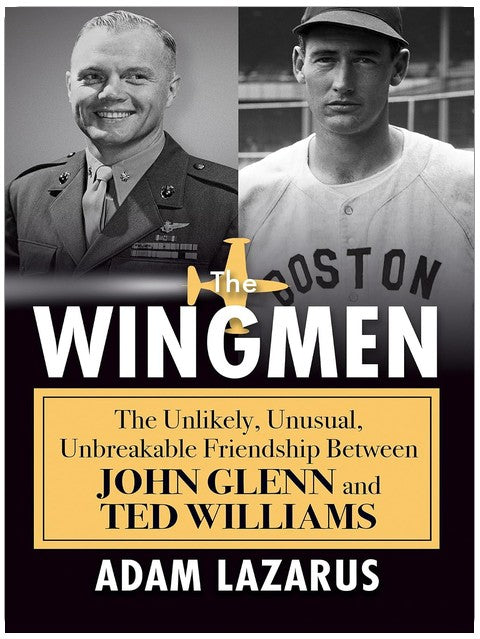 The Wingmen: The Unlikely, Unusual, Unbreakable Friendship Between John Glenn and Ted Williams