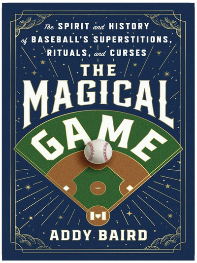The Magical Game: The Spirit and History of Baseball's Superstitions, Rituals, and Curses