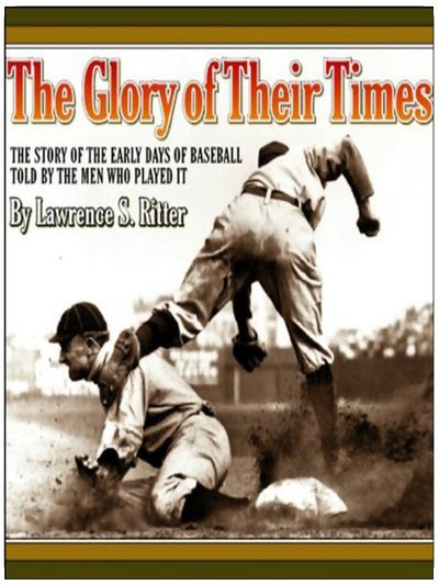 The Glory of Their Times: The Story of the Early Days of Baseball Told by the Men Who Played It