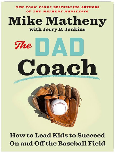 The Dad Coach: How to Lead Kids to Succeed On and Off the Baseball Field