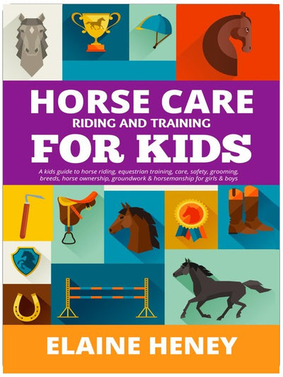 Horse Care, Riding & Training for Kids age 6 to 11 - A kids guide to horse riding, equestrian training, care, safety, grooming, breeds, horse ownership, groundwork & horsemanship for girls & boys