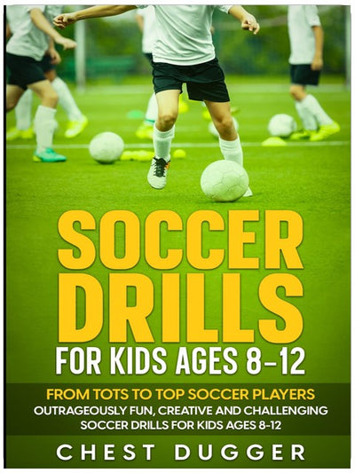 Soccer Drills for Kids Ages 8-12: From Tots to Top Soccer Players: Outrageously Fun, Creative and Challenging Soccer Drills for Kids Ages 8-12 (2026 Soccer Drills)